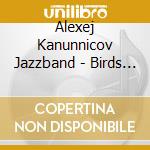 Alexej Kanunnicov Jazzband - Birds Of Passage cd musicale di Alexej Kanunnicov Jazzband