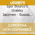 Igor Bourco'S Uralsky Jazzmen - Russia Meets America cd musicale di Igor Bourco'S Uralsky Jazzmen