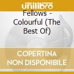 Fellows - Colourful (The Best Of) cd musicale di Fellows