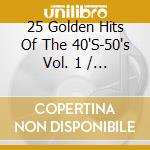 25 Golden Hits Of The 40'S-50's Vol. 1 / Various cd