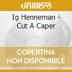 Ig Henneman - Cut A Caper cd