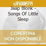 Jaap Blonk - Songs Of Little Sleep cd musicale di Jaap Blonk