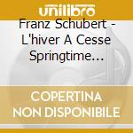 Franz Schubert - L'hiver A Cesse Springtime Reveries