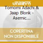 Tomomi Adachi & Jaap Blonk - Asemic Dialogues (Live) cd musicale di Tomomi Adachi & Jaap Blonk