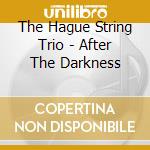 The Hague String Trio - After The Darkness cd musicale di The Hague String Trio