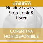 Meadowhawks - Stop Look & Listen cd musicale di Meadowhawks