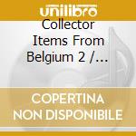 Collector Items From Belgium 2 / Various cd musicale