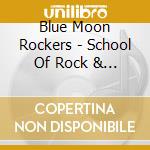 Blue Moon Rockers - School Of Rock & Roll cd musicale di Blue Moon Rockers