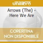 Arrows (The) - Here We Are cd musicale di Arrows
