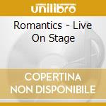 Romantics - Live On Stage cd musicale di Romantics