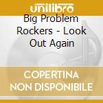 Big Problem Rockers - Look Out Again cd musicale di Big Problem Rockers
