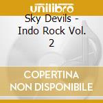 Sky Devils - Indo Rock Vol. 2 cd musicale di Sky Devils