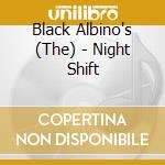 Black Albino's (The) - Night Shift cd musicale di Black Albinos