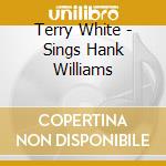 Terry White - Sings Hank Williams cd