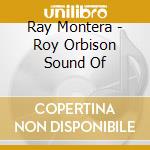 Ray Montera - Roy Orbison Sound Of cd musicale di Ray Montera
