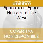 Spacemen - Space Hunters In The West cd musicale di Spacemen