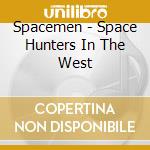Spacemen - Space Hunters In The West cd