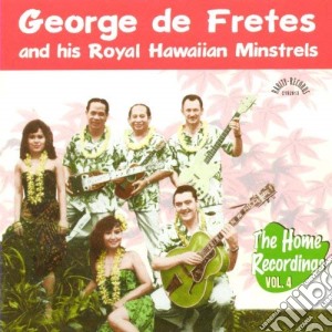 George De Fretes And His Royal Hawaiian Minstrels - The Home Recordings Vol. 4 cd musicale di George De Fretes And His Royal Hawaiian Minstrels