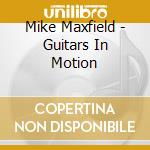Mike Maxfield - Guitars In Motion cd musicale di Mike Maxfield