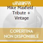 Mike Maxfield - Tribute + Vintage cd musicale di Mike Maxfield