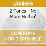 2-Tones - No More Nothin' cd musicale di 2