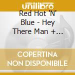 Red Hot 'N' Blue - Hey There Man + Ain'T Gonna Stop cd musicale di Red Hot 'N' Blue