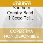Southern Country Band - I Gotta Tell You Something cd musicale di Southern Country Band