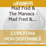Mad Fred & The Maniacs - Mad Fred & The Maniacs cd musicale di Mad Fred & The Maniacs
