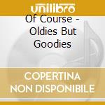 Of Course - Oldies But Goodies cd musicale di Of Course