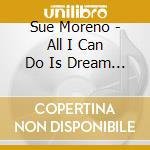 Sue Moreno - All I Can Do Is Dream You cd