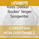 Kees Dekker - Rockin' Singer Songwriter cd musicale di Kees Dekker