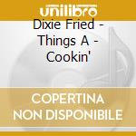 Dixie Fried - Things A - Cookin' cd musicale di Dixie Fried