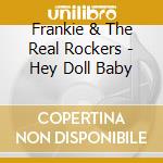 Frankie & The Real Rockers - Hey Doll Baby cd musicale di Frankie & The Real Rockers