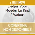 Liedjes Voor Moeder En Kind / Various cd