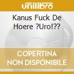Kanus Fuck De Hoere ?Uro!?? cd