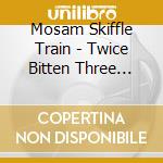 Mosam Skiffle Train - Twice Bitten Three Times cd