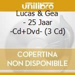Lucas & Gea - 25 Jaar -Cd+Dvd- (3 Cd) cd musicale di Lucas & Gea