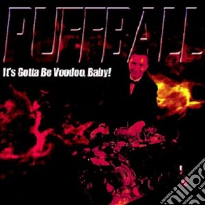 Puffball - It's Gotta Be Voodoo, Baby cd musicale di PUFFBALL