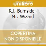 R.l. Burnside - Mr. Wizard cd musicale di BURNSIDE R.L.