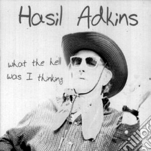 Hasil Adkins - What The Hell Was I Thinking cd musicale di ADKINS HASIL