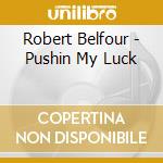 Robert Belfour - Pushin My Luck cd musicale di BELFOUR ROBERT