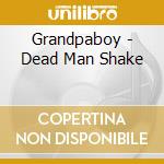 Grandpaboy - Dead Man Shake cd musicale di GRANDPA BOY