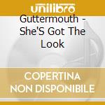 Guttermouth - She'S Got The Look cd musicale di Guttermouth