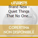 Brand New - Quiet Things That No One Ever Knows cd