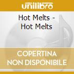 Hot Melts - Hot Melts cd