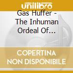 Gas Huffer - The Inhuman Ordeal Of Special Agent Gas cd musicale di GAS HUFFER