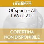 Offspring - All I Want 2Tr- cd musicale di OFFSPRING