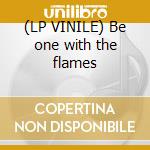 (LP VINILE) Be one with the flames lp vinile