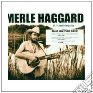 Merle Haggard - If I Could Only Fly cd musicale di HAGGARD MERLE