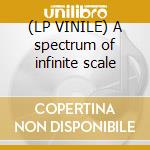 (LP VINILE) A spectrum of infinite scale cd